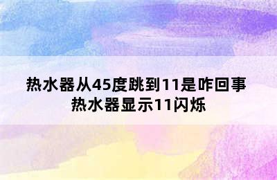 热水器从45度跳到11是咋回事 热水器显示11闪烁